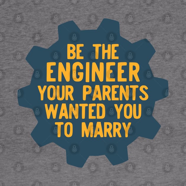 Be the Engineer your parents wanted you to marry by Teeworthy Designs